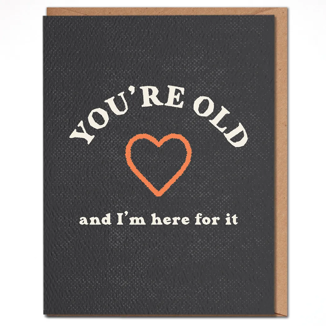 You're Old And I'm Here For It